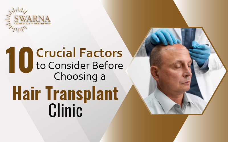 10 Crucial Factors to Consider Before Choosing a Hair Transplant Clinic