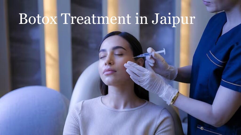 Botox Treatment in Jaipur Achieve Younger Skin with Safe & Effective Results